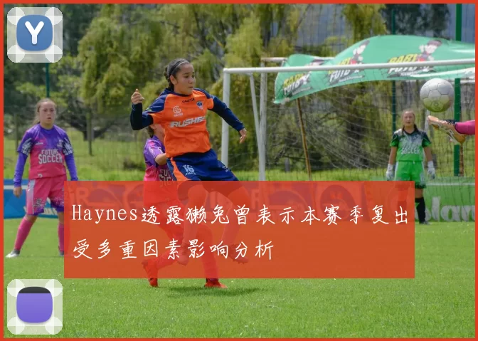 Haynes透露獭兔曾表示本赛季复出受多重因素影响分析
