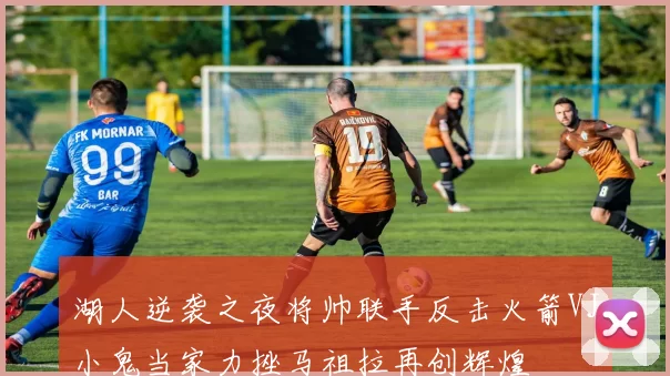湖人逆袭之夜将帅联手反击火箭VJ小鬼当家力挫马祖拉再创辉煌